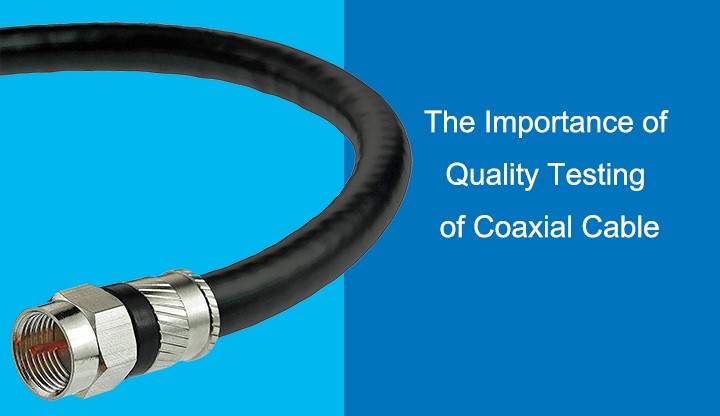 The Importance of Quality Testing of Coaxial Cable